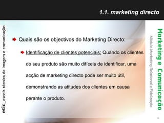 1.1. marketing directo <ul><li>Quais são os objectivos do Marketing Directo: </li></ul><ul><ul><li>Identificação de client...