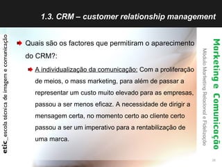 1.3. CRM – customer relationship management <ul><li>Quais são os factores que permitiram o aparecimento do CRM?: </li></ul...