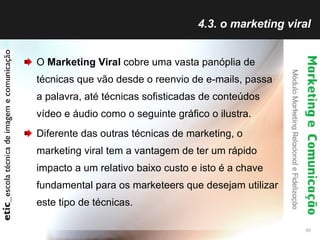 4.3. o marketing viral <ul><li>O  Marketing Viral  cobre uma vasta panóplia de técnicas que vão desde o reenvio de e-mails...