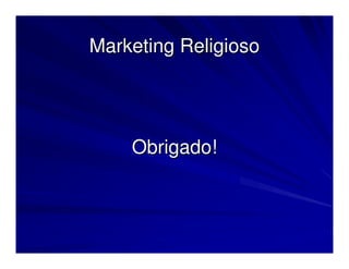 Marketing Religioso




    Obrigado!
 