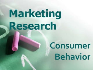 Marketing
Research
      Consumer
       Behavior
 