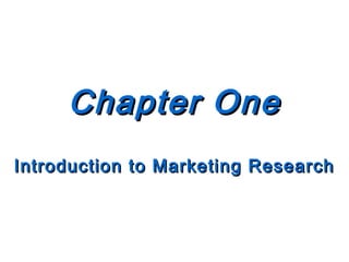 Chapter One
Introduction to Marketing Research

 