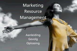 Marketing
 Resource
Management



  Aanleiding
   Gevolg
  Oplossing