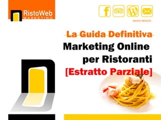 MARIO MENZIO
La Guida Definitiva
Marketing Online
per Ristoranti
[Estratto Parziale]
 