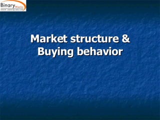 Market structure & Buying behavior 