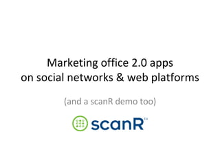Marketing office 2.0 apps on social networks & web platforms (and a scanR demo too) 
