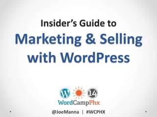 Insider’s Guide to

Marketing & Selling
with WordPress

@JoeManna | #WCPHX

 