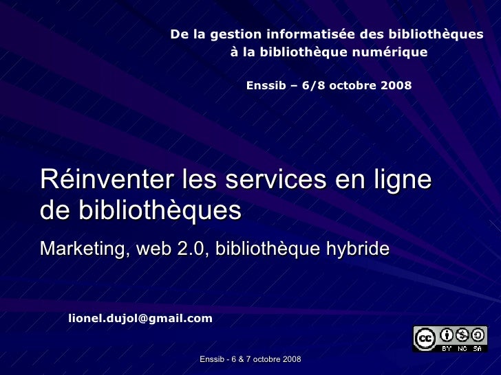 <ul><li>Réinventer les services en ligne de bibliothèques </li></ul><ul><li>Marketing, web 2.0, bibliothèque hybride </li>...