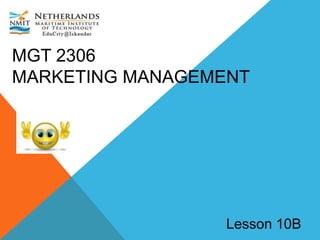 MGT 2306
MARKETING MANAGEMENT
Lesson 10B
 