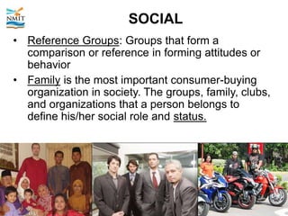 • Reference Groups: Groups that form a
comparison or reference in forming attitudes or
behavior
• Family is the most important consumer-buying
organization in society. The groups, family, clubs,
and organizations that a person belongs to
define his/her social role and status.
SOCIAL
 