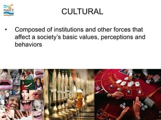 CULTURAL
• Composed of institutions and other forces that
affect a society’s basic values, perceptions and
behaviors
 