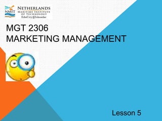 MGT 2306
MARKETING MANAGEMENT
Lesson 5
 