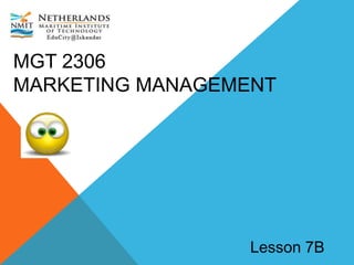 MGT 2306
MARKETING MANAGEMENT
Lesson 7B
 