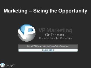 Marketing – Sizing the Opportunity




         For a FREE copy of this PowerPoint Template,

                        CLCIK HERE
 
