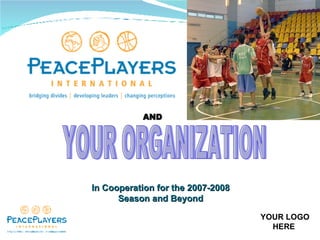 YOUR ORGANIZATION  AND In Cooperation for the 2007-2008 Season and Beyond YOUR LOGO  HERE 