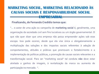 MARKETING SOCIAL, MARKETING RELACIONADO ÀS CAUSAS SOCIAIS E RESPONSABILIDADE SOCIAL EMPRESARIAL Finalizando, de Fernando C...