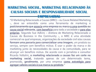 MARKETING SOCIAL, MARKETING RELACIONADO ÀS CAUSAS SOCIAIS E RESPONSABILIDADE SOCIAL EMPRESARIAL “ O Marketing Relacionado ...