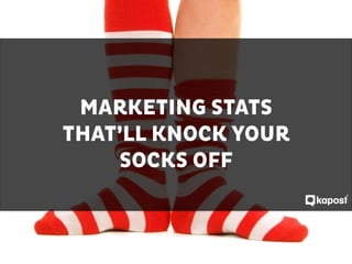 !
!
!
!
!
MARKETING STATS
THAT’LL KNOCK YOUR
SOCKS OFF
 