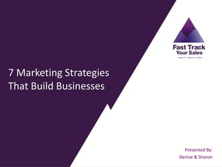 7 Marketing Strategies
That Build Businesses




                           Presented By:
                         Denise & Sharon
 