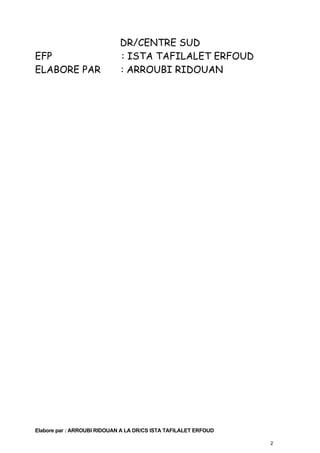 EFP
ELABORE PAR

DR/CENTRE SUD
: ISTA TAFILALET ERFOUD
: ARROUBI RIDOUAN

Elabore par : ARROUBI RIDOUAN A LA DR/CS ISTA TAFILALET ERFOUD
2

 