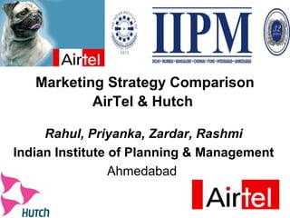Marketing Strategy Comparison
           AirTel & Hutch

     Rahul, Priyanka, Zardar, Rashmi
Indian Institute of Planning & Management
                 Ahmedabad
 