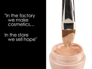 "In the factory we make cosmetics… In the store  we sell hope"   