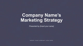Company Name’s
Marketing Strategy
Presented by {Insert your name}
I N S E R T Y O U R C O M P A N Y L O G O H E R E
 