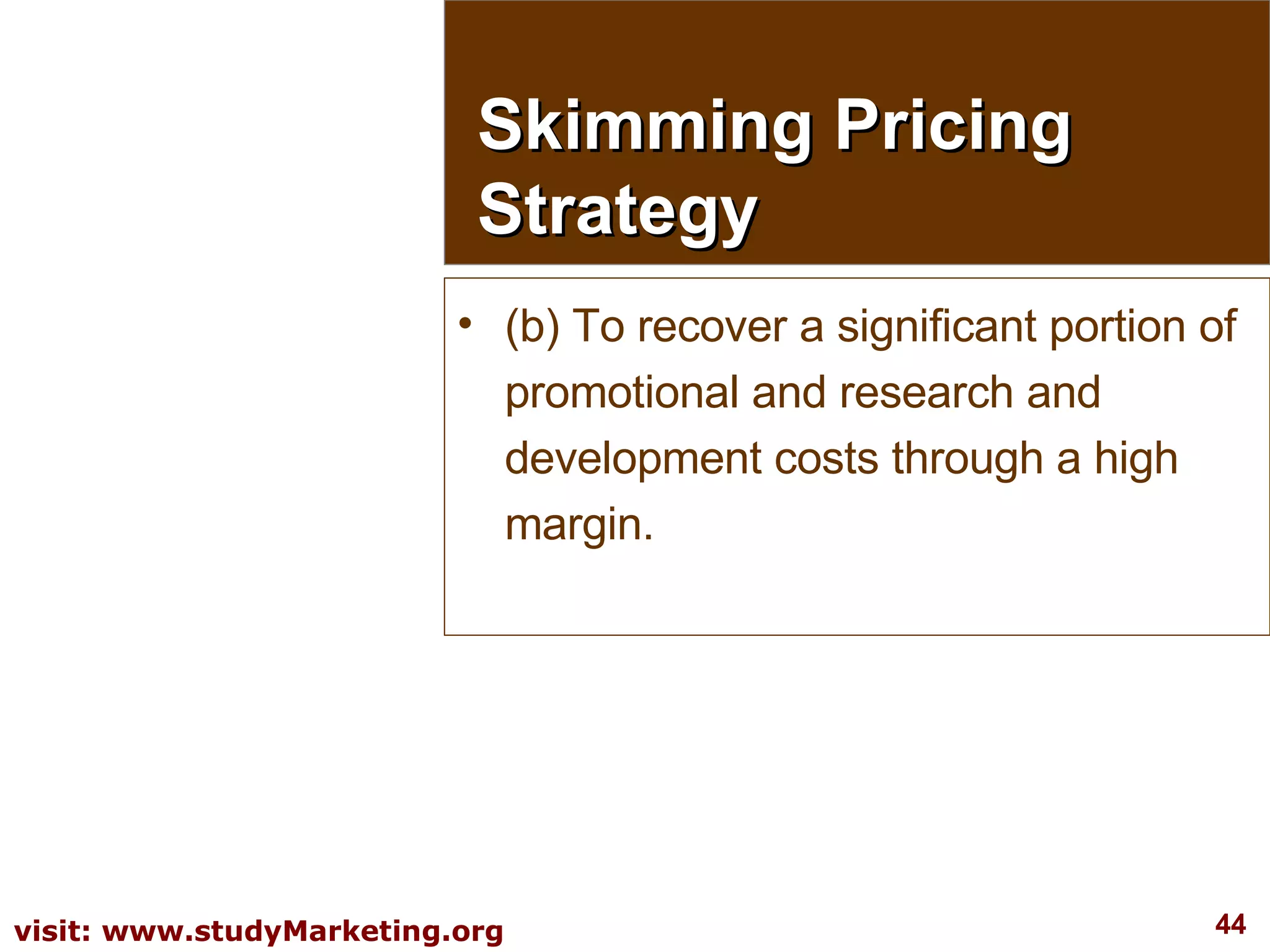 (b) To recover a significant portion of promotional and research and development costs through a high margin. Skimming Pricing Strategy 