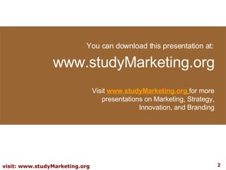 You can download this presentation at: www.studyMarketing.org Visit  www.studyMarketing.org   for more presentations on Marketing, Strategy, Innovation, and Branding 