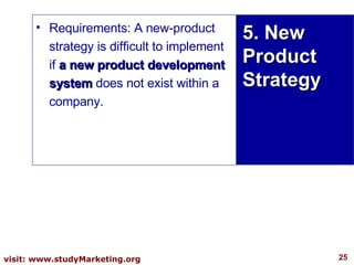 Requirements: A new-product strategy is difficult to implement if  a new product development system  does not exist within a company.  5. New Product Strategy 