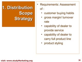 1. Distribution Scope Strategy <ul><li>Requirements: Assessment of : </li></ul><ul><ul><li>customer buying habits </li></u...