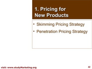 1. Pricing for New Products <ul><li>Skimming Pricing Strategy </li></ul><ul><li>Penetration Pricing Strategy </li></ul>