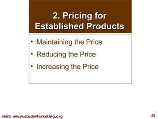 2. Pricing for Established Products <ul><li>Maintaining the Price </li></ul><ul><li>Reducing the Price </li></ul><ul><li>I...
