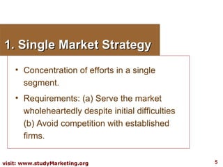 1. Single Market Strategy <ul><li>Concentration of efforts in a single segment. </li></ul><ul><li>Requirements: (a) Serve ...
