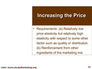 Increasing the Price <ul><li>Requirements: (a) Relatively low price elasticity but relatively high elasticity with respect...