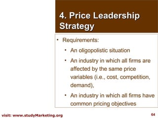 4. Price Leadership Strategy <ul><li>Requirements:  </li></ul><ul><ul><li>An oligopolistic situation </li></ul></ul><ul><u...