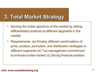 3. Total Market Strategy <ul><li>Serving the entire spectrum of the market by selling differentiated products to different...