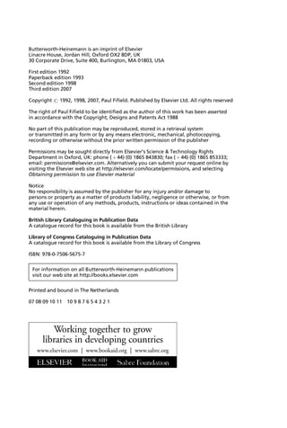Butterworth-Heinemann is an imprint of Elsevier
Linacre House, Jordan Hill, Oxford OX2 8DP, UK
30 Corporate Drive, Suite 400, Burlington, MA 01803, USA
First edition 1992
Paperback edition 1993
Second edition 1998
Third edition 2007
Copyright # 1992, 1998, 2007, Paul Fifield. Published by Elsevier Ltd. All rights reserved
The right of Paul Fifield to be identified as the author of this work has been asserted
in accordance with the Copyright, Designs and Patents Act 1988
No part of this publication may be reproduced, stored in a retrieval system
or transmitted in any form or by any means electronic, mechanical, photocopying,
recording or otherwise without the prior written permission of the publisher
Permissions may be sought directly from Elsevier’s Science  Technology Rights
Department in Oxford, UK: phone ( þ 44) (0) 1865 843830; fax ( þ 44) (0) 1865 853333;
email: permissions@elsevier.com. Alternatively you can submit your request online by
visiting the Elsevier web site at http://elsevier.com/locate/permissions, and selecting
Obtaining permission to use Elsevier material
Notice
No responsibility is assumed by the publisher for any injury and/or damage to
persons or property as a matter of products liability, negligence or otherwise, or from
any use or operation of any methods, products, instructions or ideas contained in the
material herein.
British Library Cataloguing in Publication Data
A catalogue record for this book is available from the British Library
Library of Congress Cataloguing in Publication Data
A catalogue record for this book is available from the Library of Congress
ISBN: 978-0-7506-5675-7
For information on all Butterworth-Heinemann publications
visit our web site at http://books.elsevier.com
Printed and bound in The Netherlands
07 08 09 10 11 10 9 8 7 6 5 4 3 2 1
Working together to grow
libraries in developing countries
www.elsevier.com | www.bookaid.org | www.sabre.org
 
