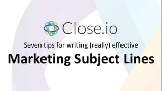 Seven tips for writing (really) effective
Marketing Subject Lines
 