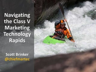 Navigating
the Class V
Marketing
Technology
Rapids
Scott Brinker
@chiefmartec
 