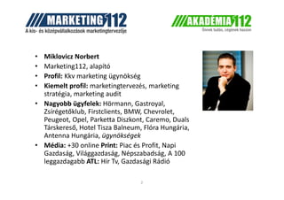 • Miklovicz Norbert
• Marketing112, alapító
• Profil: Kkv marketing ügynökség
• Kiemelt profil: marketingtervezés, marketi...