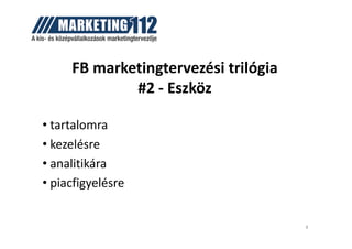 FB marketingtervezési trilógia
#2 - Eszköz
• tartalomra• tartalomra
• kezelésre
• analitikára
• piacfigyelésre
8
 