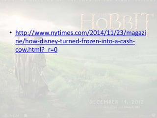 • http://www.nytimes.com/2014/11/23/magazi
ne/how-disney-turned-frozen-into-a-cash-
cow.html?_r=0
 