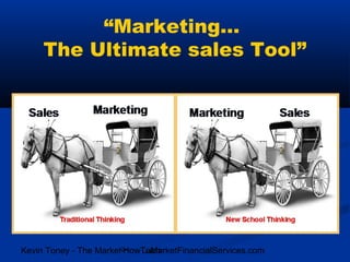 “Marketing…
     The Ultimate sales Tool”




                         HowToMarketFinancialServices.com
Kevin Toney - The Marketing Coach
 