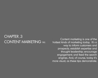 CHAPTER_3
CONTENT MARKETING TIPS
Content marketing is one of the
hottest kinds of marketing today. It’s a
way to inform cu...