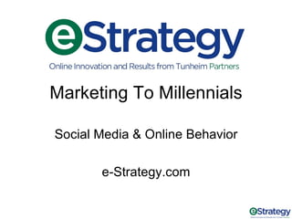 Marketing To Millennials

Social Media & Online Behavior

       e-Strategy.com