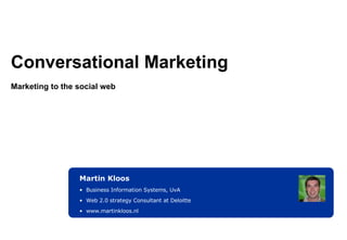 Conversational Marketing Marketing to the social web ,[object Object],[object Object],[object Object],[object Object]