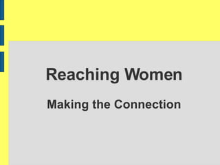 Reaching Women Making the Connection 