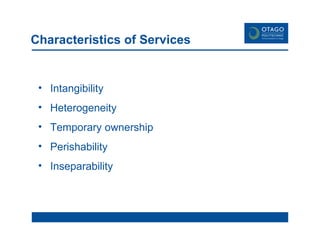 Characteristics of Services  Intangibility Heterogeneity Temporary ownership Perishability Inseparability 