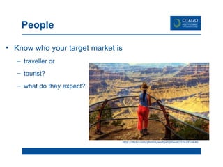 People  Know who your target market is traveller or tourist? what do they expect? http://flickr.com/photos/wolfgangstaudt/2242014640 
